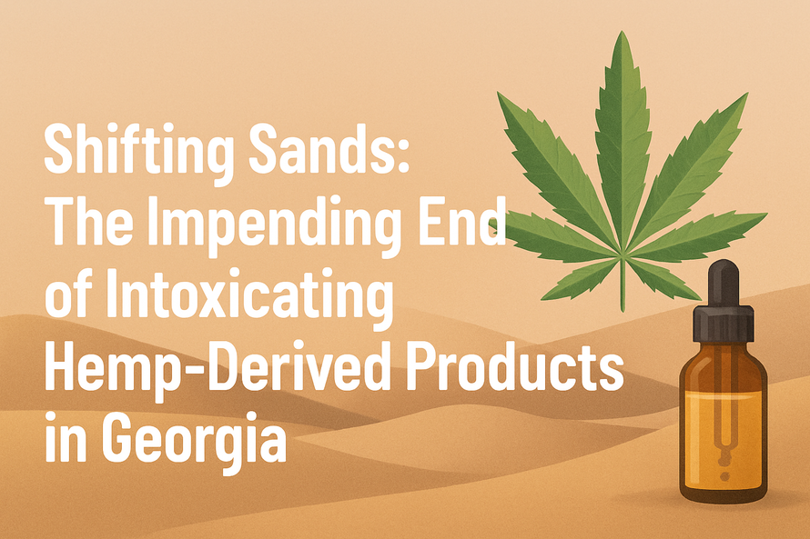 Shifting Sands: The Impending End of Intoxicating Hemp-Derived Products in Georgia